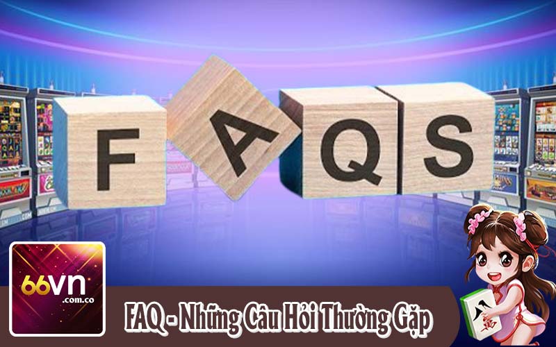 FAQ - Giải Đáp Các Câu Hỏi Thường Gặp