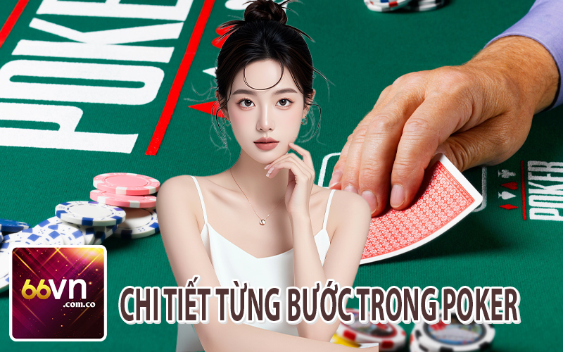 Chi Tiết Từng Bước Trong Poker